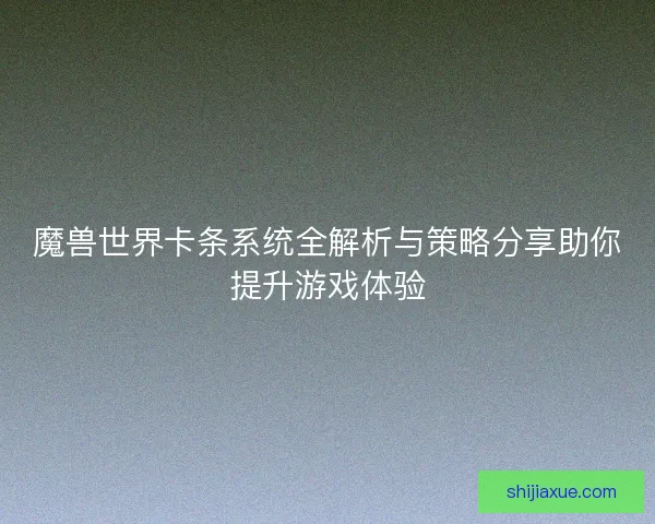 魔兽世界卡条系统全解析与策略分享助你提升游戏体验