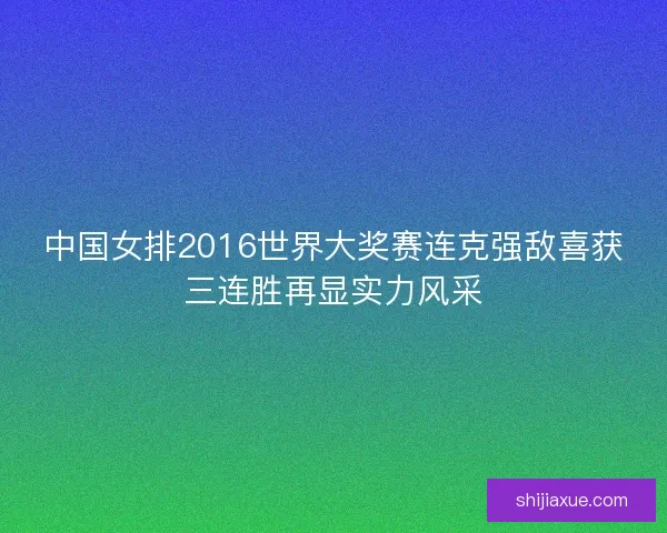 中国女排2016世界大奖赛连克强敌喜获三连胜再显实力风采